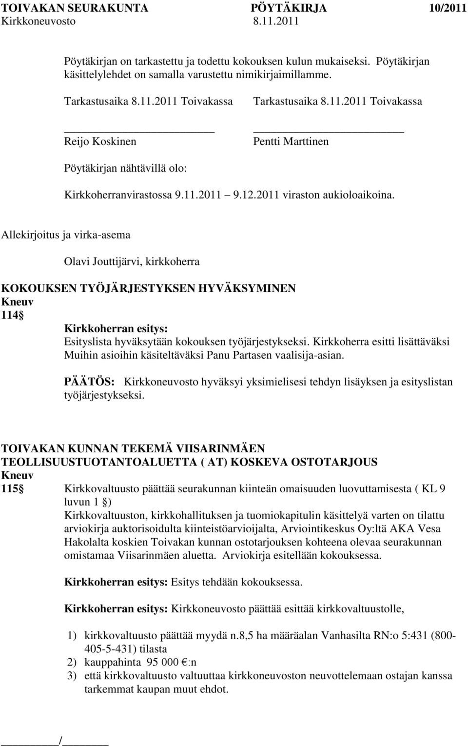 Allekirjoitus ja virka-asema Olavi Jouttijärvi, kirkkoherra KOKOUKSEN TYÖJÄRJESTYKSEN HYVÄKSYMINEN 114 Kirkkoherran esitys: Esityslista hyväksytään kokouksen työjärjestykseksi.