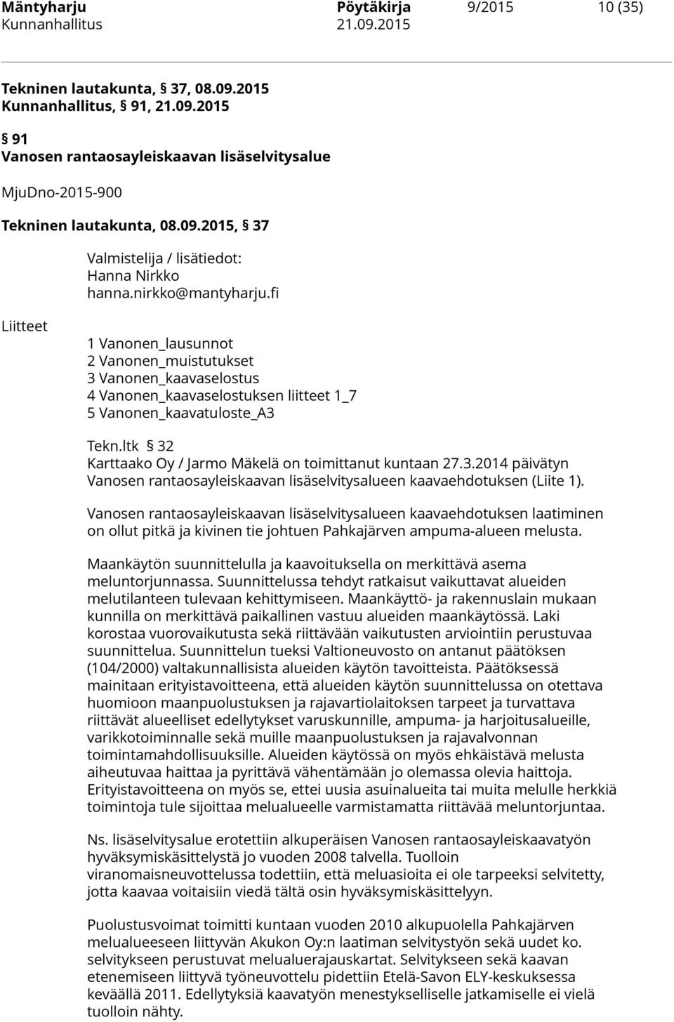 ltk 32 Karttaako Oy / Jarmo Mäkelä on toimittanut kuntaan 27.3.2014 päivätyn Vanosen rantaosayleiskaavan lisäselvitysalueen kaavaehdotuksen (Liite 1).