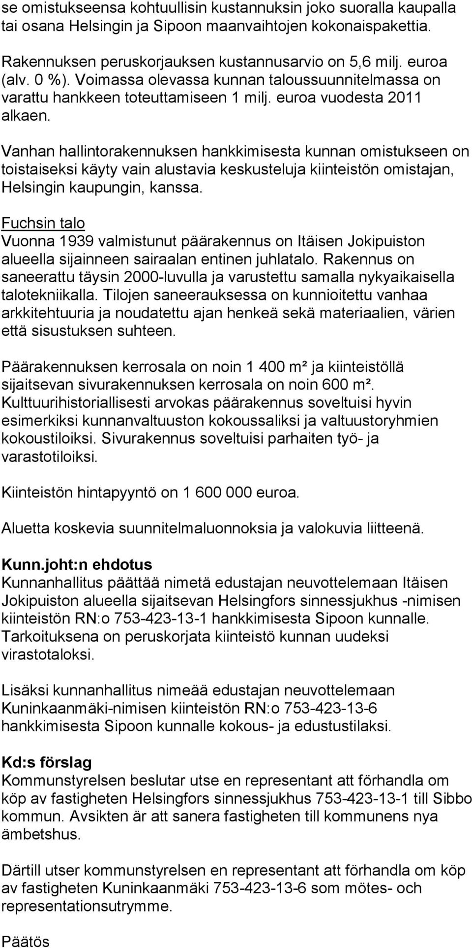 Vanhan hallintorakennuksen hankkimisesta kunnan omistukseen on toistaiseksi käyty vain alustavia keskusteluja kiinteistön omistajan, Helsingin kaupungin, kanssa.