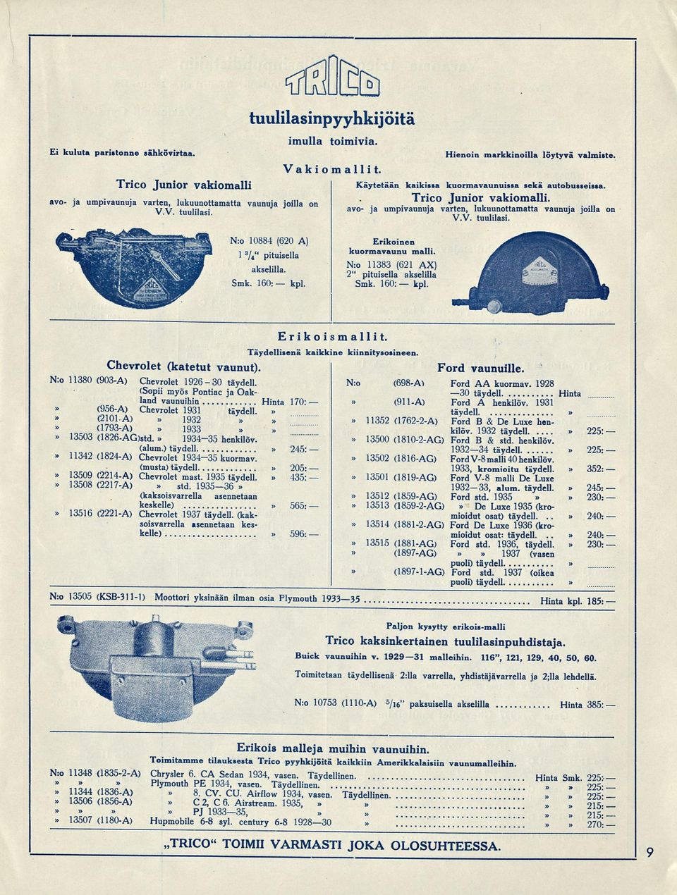 avo" Hienoin markkinoilla löytyvä valmiste. J a umpivaunuja varten, lukuunottamatta vaunuja joilla on y y tuulilasi N:o 10884 (620 A) 1 /«" pituisella akselilla. Smk. 160: kpl.