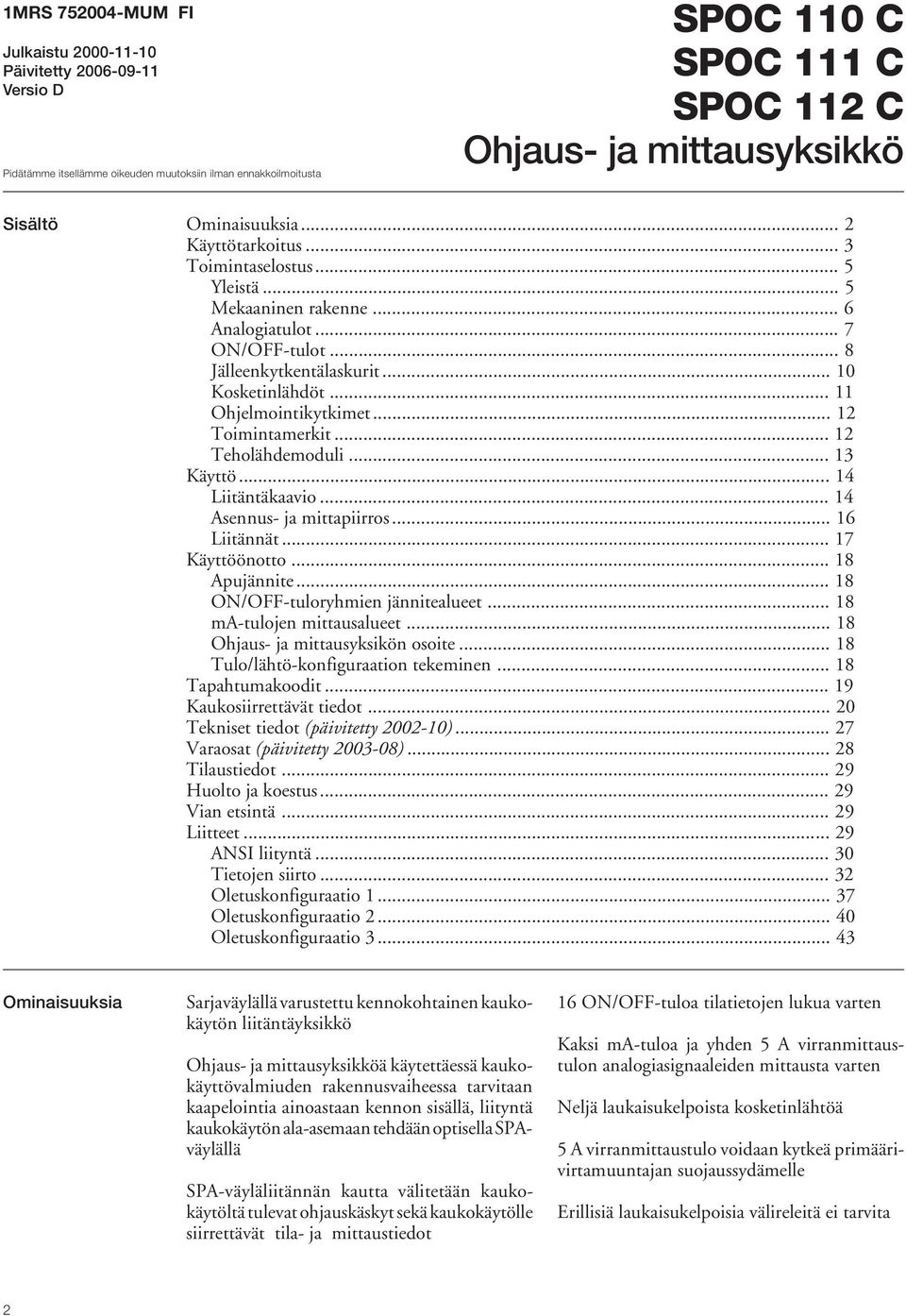 .. 11 Ohjelmointikytkimet... 12 Toimintamerkit... 12 Teholähdemoduli... 13 Käyttö... 14 Liitäntäkaavio... 14 Asennus ja mittapiirros... 16 Liitännät... 17 Käyttöönotto... 18 Apujännite.