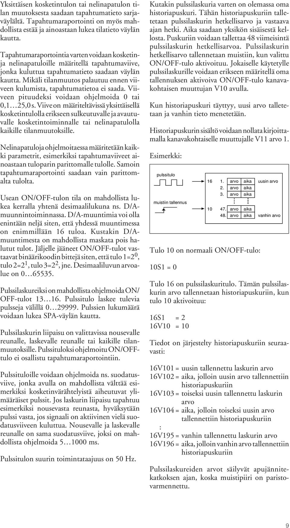 Mikäli tilanmuutos palautuu ennen viiveen kulumista, tapahtumatietoa ei saada. Viiveen pituudeksi voidaan ohjelmoida 0 tai 0,1 25,0 s.