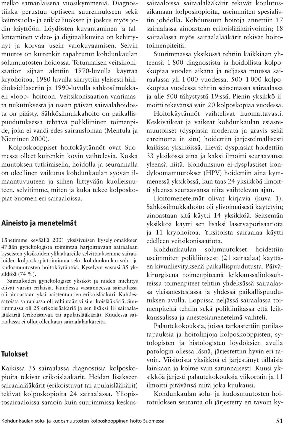 Totunnaisen veitsikonisaation sijaan alettiin 1970-luvulla käyttää kryohoitoa. 1980-luvulla siirryttiin yleisesti hiilidioksidilaseriin ja 1990-luvulla sähkösilmukkaeli»loop»-hoitoon.