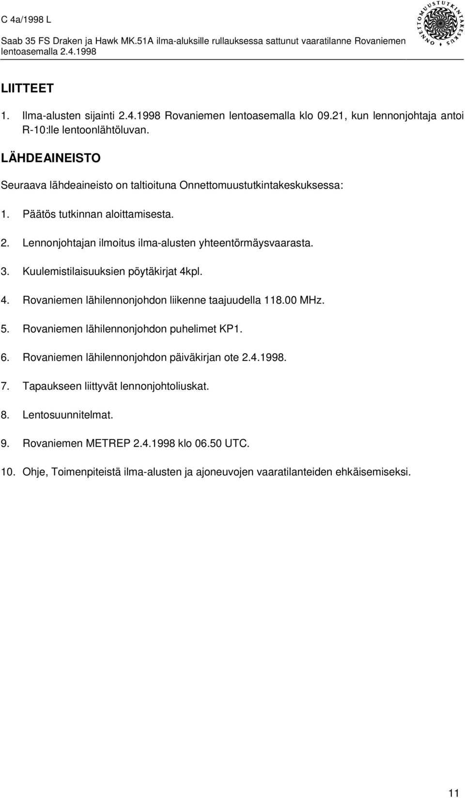 Lennonjohtajan ilmoitus ilma-alusten yhteentörmäysvaarasta. 3. Kuulemistilaisuuksien pöytäkirjat 4kpl. 4. Rovaniemen lähilennonjohdon liikenne taajuudella 118.00 MHz. 5.