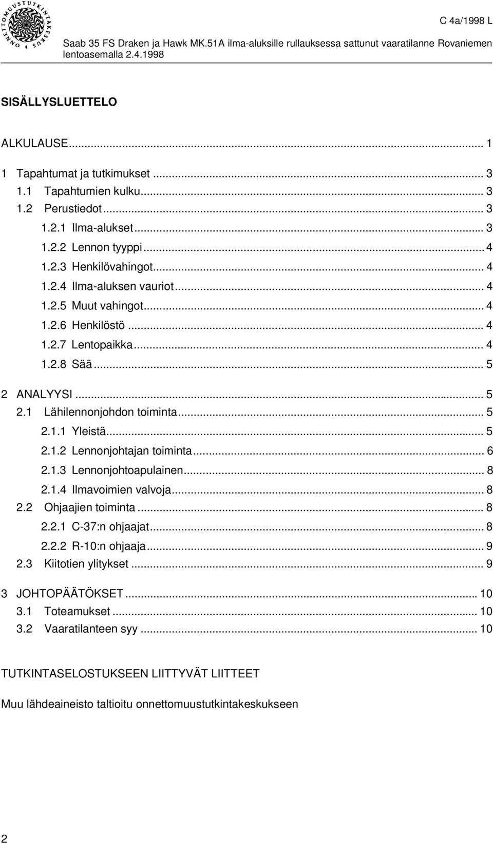 .. 6 2.1.3 Lennonjohtoapulainen... 8 2.1.4 Ilmavoimien valvoja... 8 2.2 Ohjaajien toiminta... 8 2.2.1 C-37:n ohjaajat... 8 2.2.2 R-10:n ohjaaja... 9 2.3 Kiitotien ylitykset.