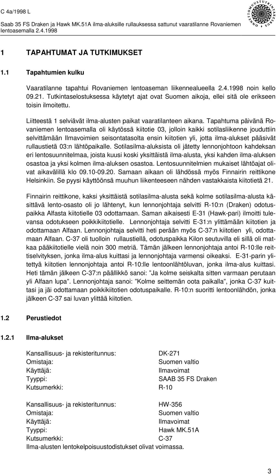 Tapahtuma päivänä Rovaniemen lentoasemalla oli käytössä kiitotie 03, jolloin kaikki sotilasliikenne jouduttiin selvittämään Ilmavoimien seisontatasolta ensin kiitotien yli, jotta ilma-alukset