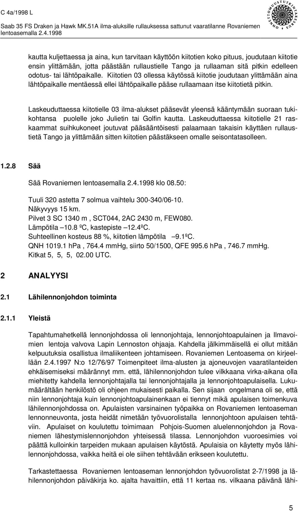 Laskeuduttaessa kiitotielle 03 ilma-alukset pääsevät yleensä kääntymään suoraan tukikohtansa puolelle joko Julietin tai Golfin kautta.