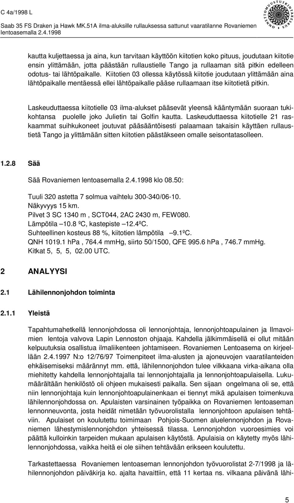 Laskeuduttaessa kiitotielle 03 ilma-alukset pääsevät yleensä kääntymään suoraan tukikohtansa puolelle joko Julietin tai Golfin kautta.