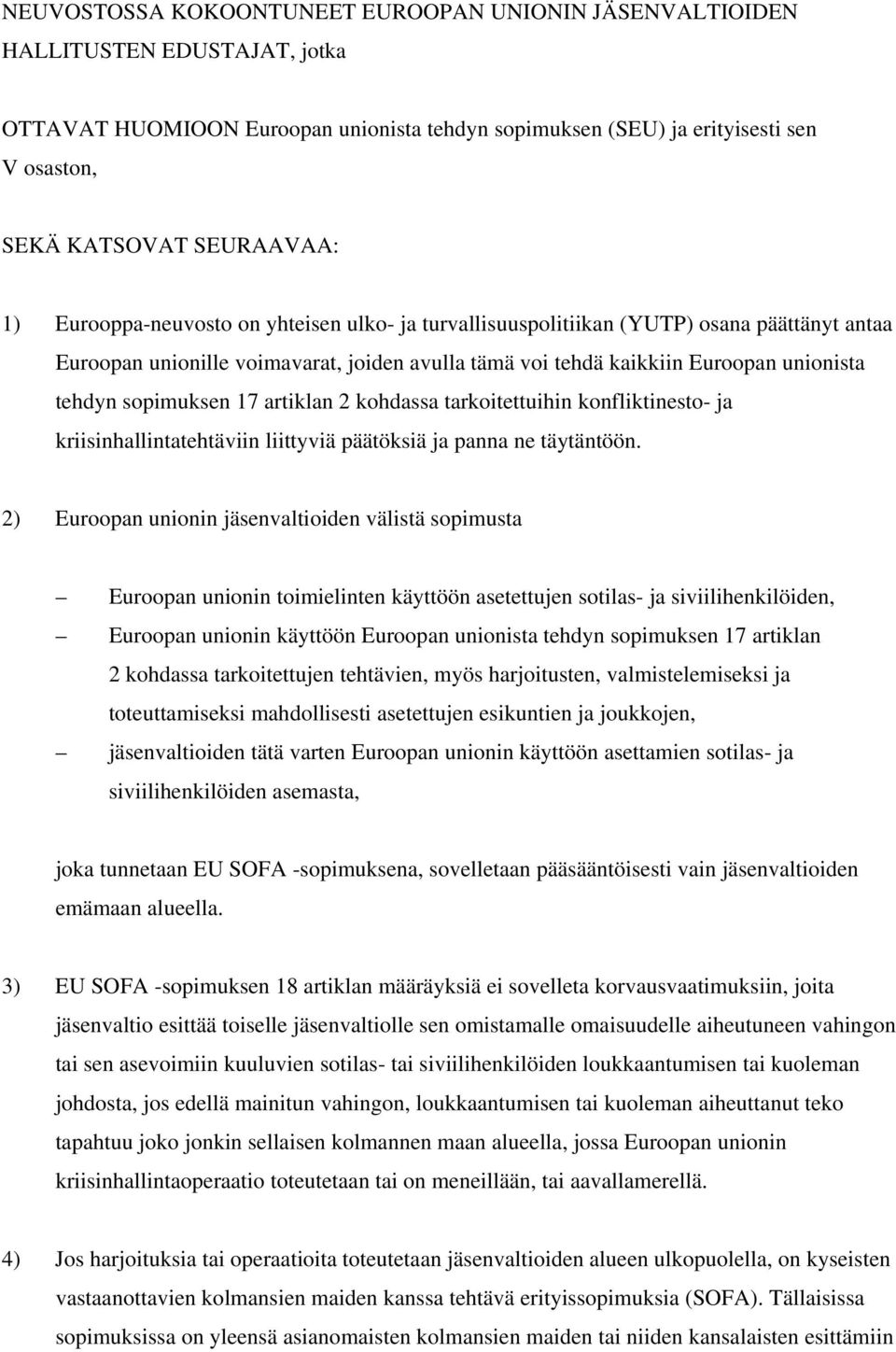 sopimuksen 17 artiklan 2 kohdassa tarkoitettuihin konfliktinesto- ja kriisinhallintatehtäviin liittyviä päätöksiä ja panna ne täytäntöön.