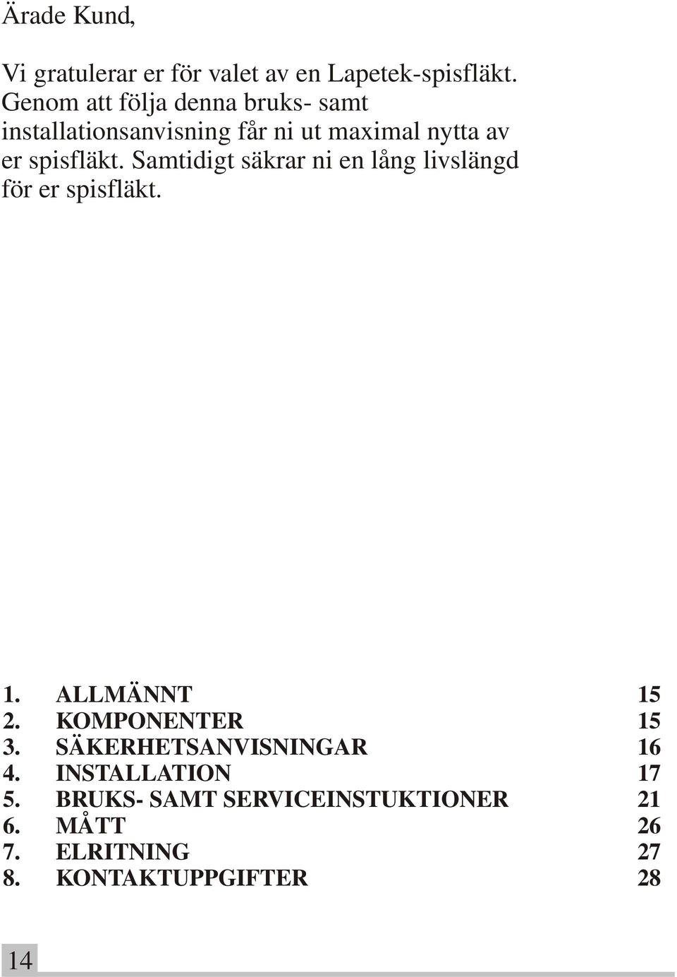 Samtidigt säkrar ni en lång livslängd för er spisfläkt. 1. ALLMÄNNT 15 2. KOMPONENTER 15 3.