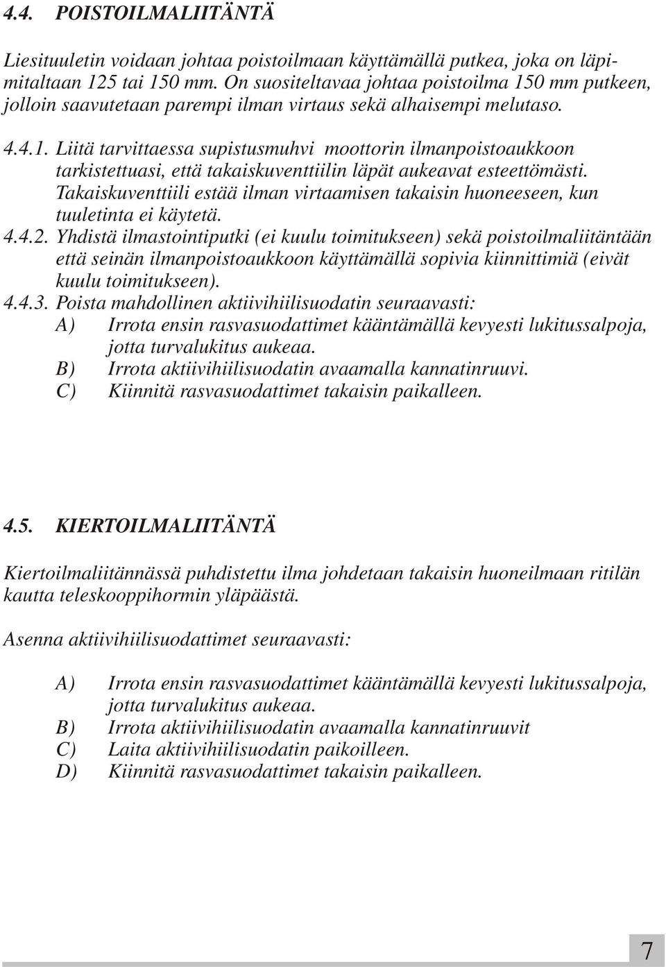 Takaiskuventtiili estää ilman virtaamisen takaisin huoneeseen, kun tuuletinta ei käytetä. 4.4.2.