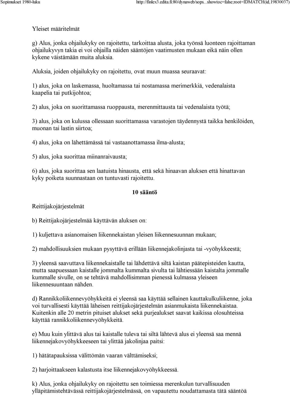 Aluksia, joiden ohjailukyky on rajoitettu, ovat muun muassa seuraavat: 1) alus, joka on laskemassa, huoltamassa tai nostamassa merimerkkiä, vedenalaista kaapelia tai putkijohtoa; 2) alus, joka on