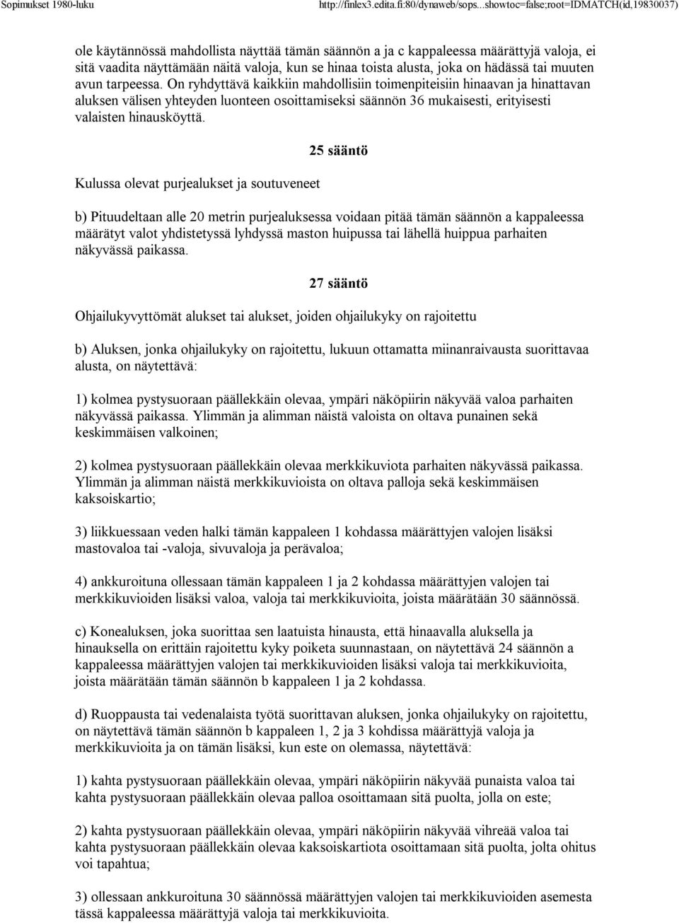 Kulussa olevat purjealukset ja soutuveneet 25 sääntö b) Pituudeltaan alle 20 metrin purjealuksessa voidaan pitää tämän säännön a kappaleessa määrätyt valot yhdistetyssä lyhdyssä maston huipussa tai