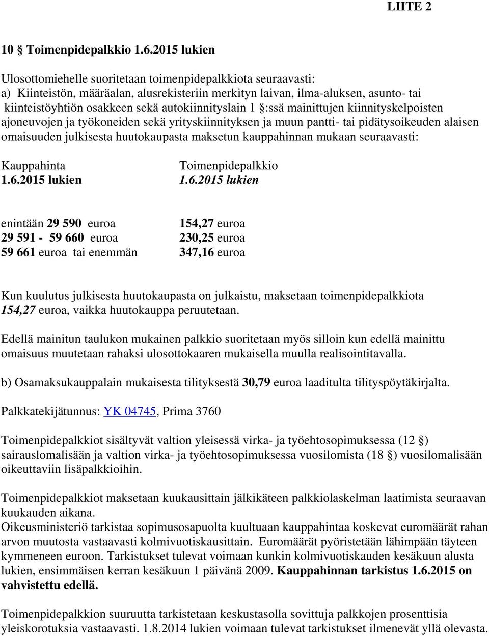 autokiinnityslain 1 :ssä mainittujen kiinnityskelpoisten ajoneuvojen ja työkoneiden sekä yrityskiinnityksen ja muun pantti- tai pidätysoikeuden alaisen omaisuuden julkisesta huutokaupasta maksetun