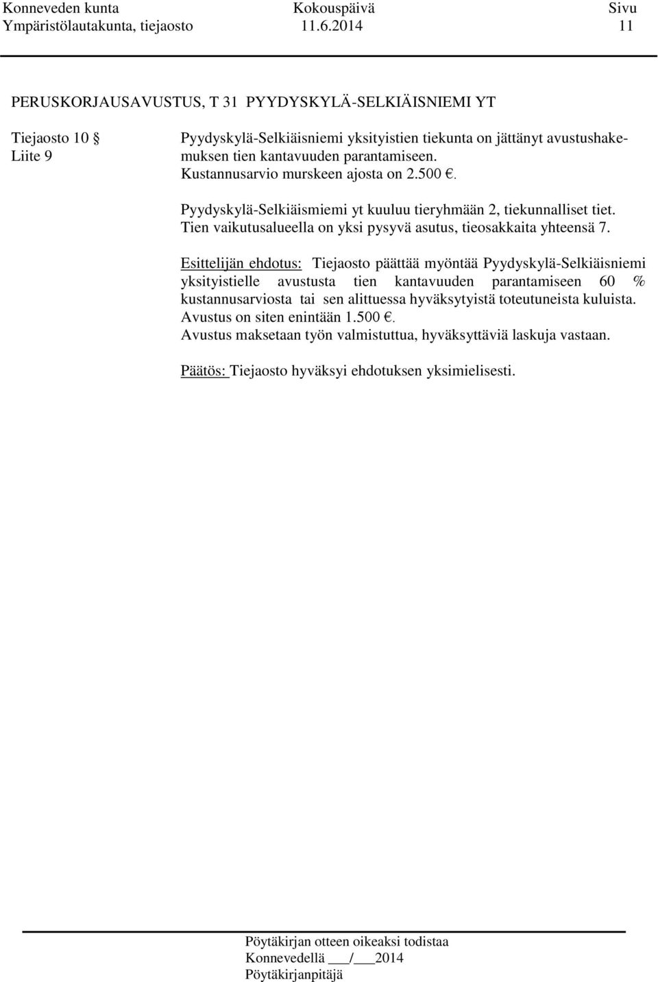 parantamiseen. Kustannusarvio murskeen ajosta on 2.500. Pyydyskylä-Selkiäismiemi yt kuuluu tieryhmään 2, tiekunnalliset tiet.