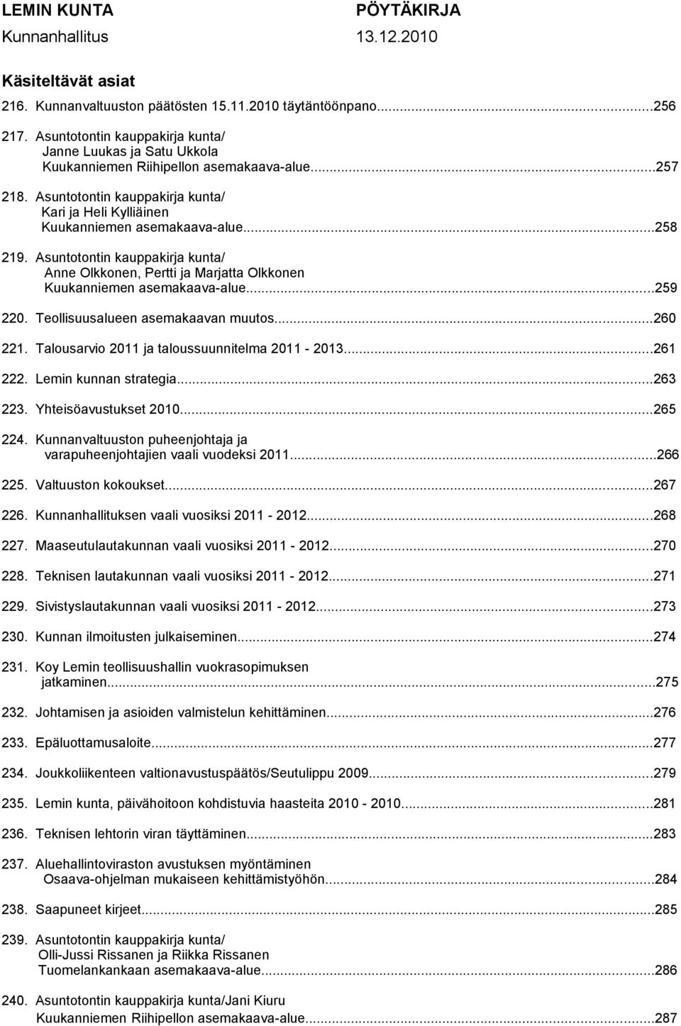 ..258 219. Asuntotontin kauppakirja kunta/ Anne Olkkonen, Pertti ja Marjatta Olkkonen Kuukanniemen asemakaava-alue...259 220. Teollisuusalueen asemakaavan muutos...260 221.