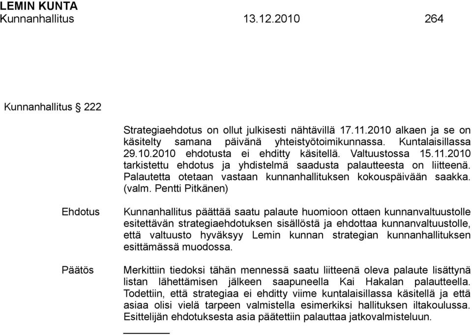 Pentti Pitkänen) Kunnanhallitus päättää saatu palaute huomioon ottaen kunnanvaltuustolle esitettävän strategiaehdotuksen sisällöstä ja ehdottaa kunnanvaltuustolle, että valtuusto hyväksyy Lemin