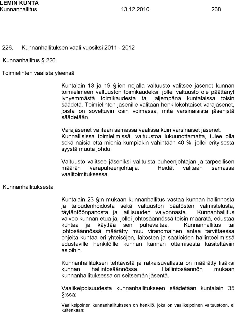 valtuuston toimikaudeksi, jollei valtuusto ole päättänyt lyhyemmästä toimikaudesta tai jäljempänä kuntalaissa toisin säädetä.