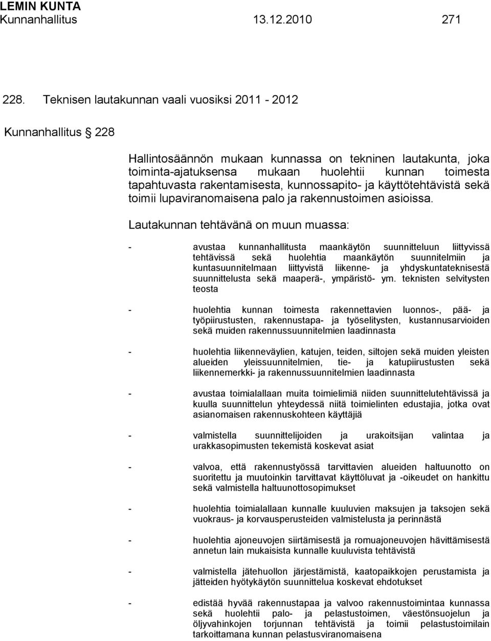 rakentamisesta, kunnossapito- ja käyttötehtävistä sekä toimii lupaviranomaisena palo ja rakennustoimen asioissa.