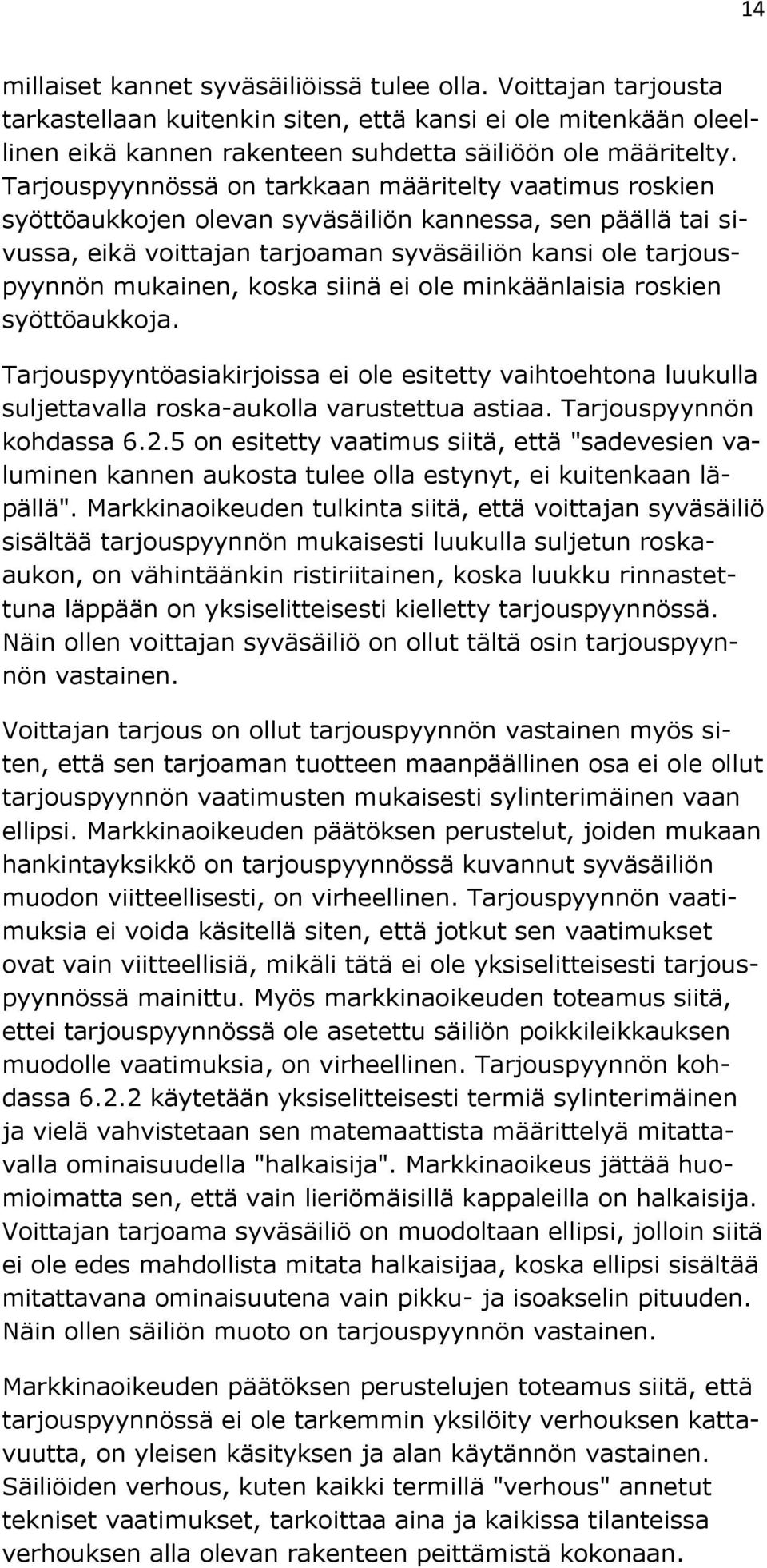 koska siinä ei ole minkäänlaisia roskien syöttöaukkoja. Tarjouspyyntöasiakirjoissa ei ole esitetty vaihtoehtona luukulla suljettavalla roska-aukolla varustettua astiaa. Tarjouspyynnön kohdassa 6.2.