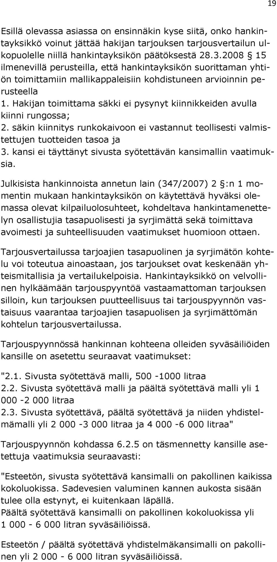 Hakijan toimittama säkki ei pysynyt kiinnikkeiden avulla kiinni rungossa; 2. säkin kiinnitys runkokaivoon ei vastannut teollisesti valmistettujen tuotteiden tasoa ja 3.