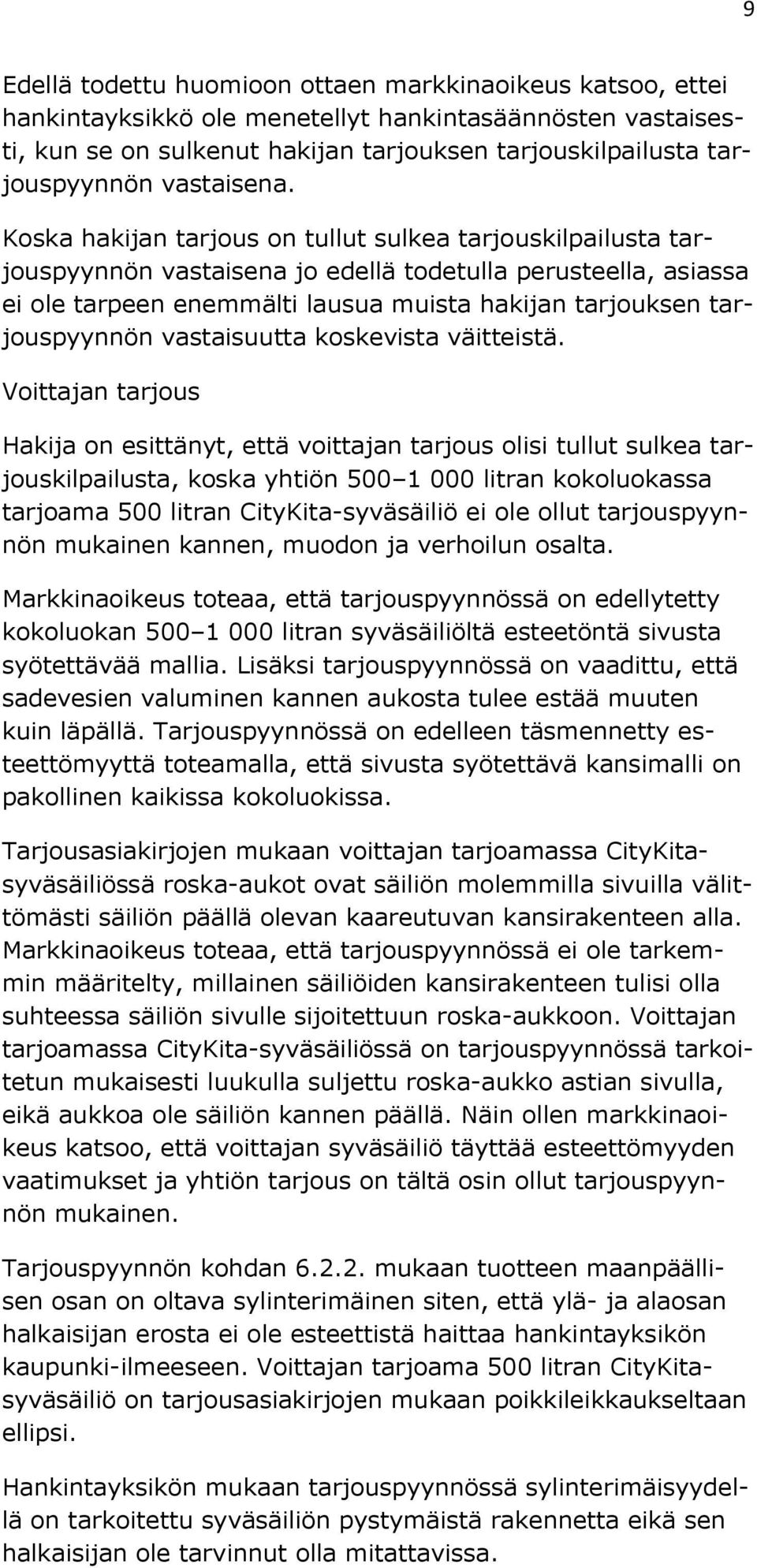 Koska hakijan tarjous on tullut sulkea tarjouskilpailusta tarjouspyynnön vastaisena jo edellä todetulla perusteella, asiassa ei ole tarpeen enemmälti lausua muista hakijan tarjouksen tarjouspyynnön