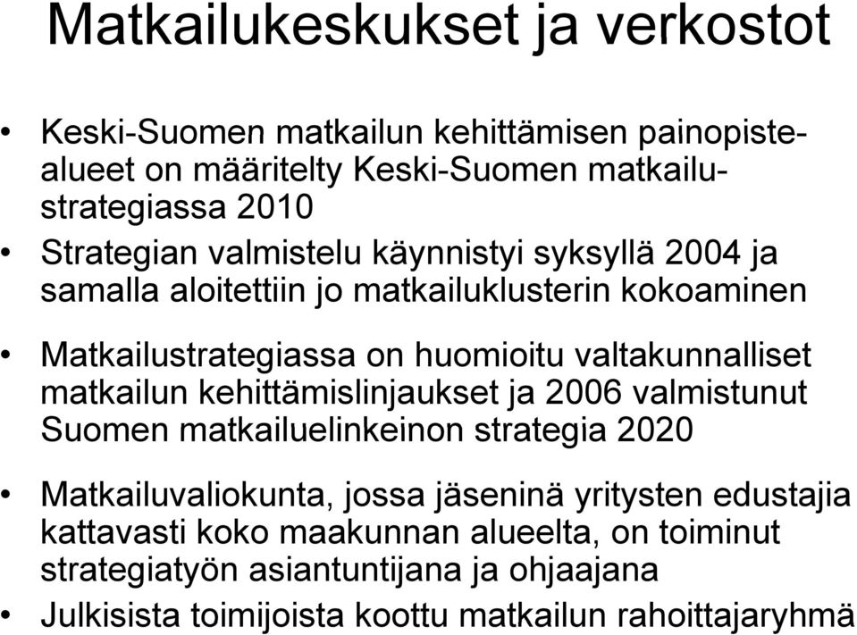 matkailun kehittämislinjaukset ja 2006 valmistunut Suomen matkailuelinkeinon strategia 2020 Matkailuvaliokunta, jossa jäseninä yritysten edustajia