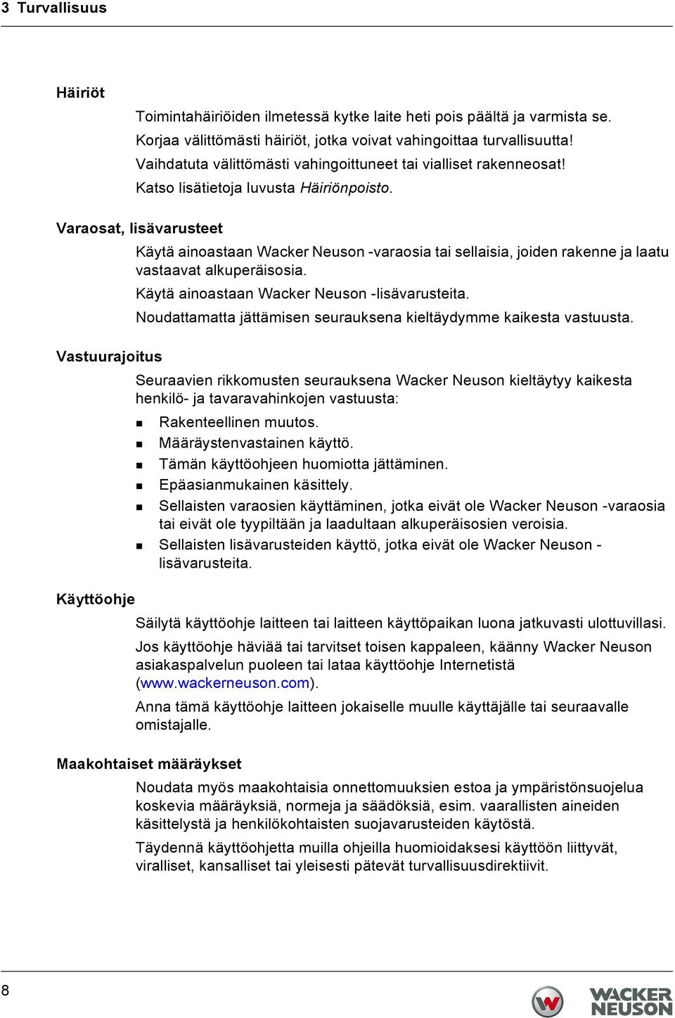 Varaosat, lisävarusteet Käytä ainoastaan Wacker Neuson -varaosia tai sellaisia, joiden rakenne ja laatu vastaavat alkuperäisosia. Käytä ainoastaan Wacker Neuson -lisävarusteita.