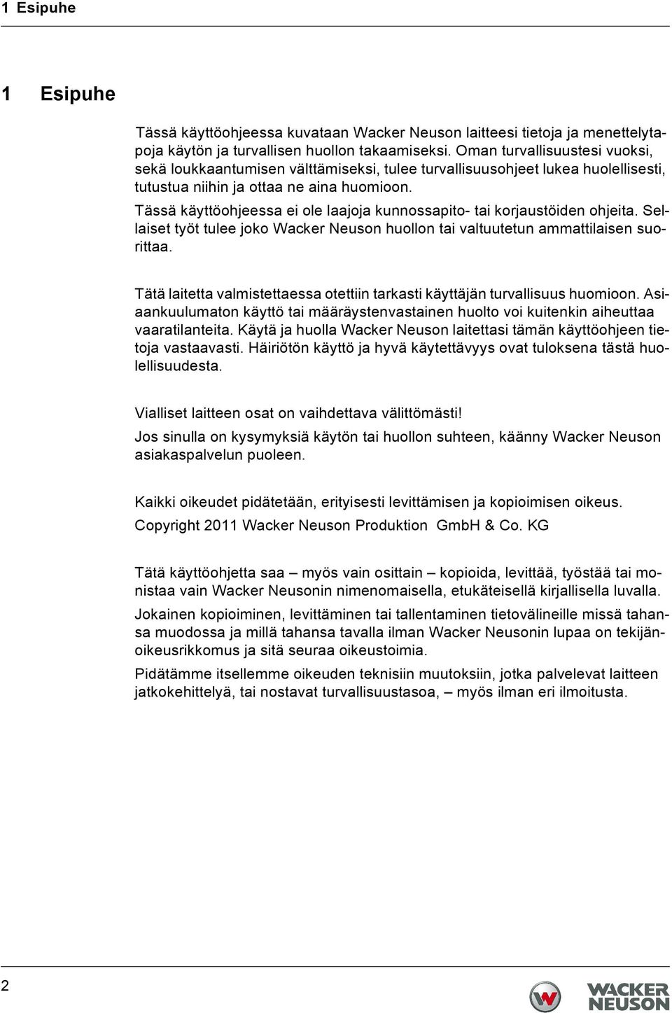 Tässä käyttöohjeessa ei ole laajoja kunnossapito- tai korjaustöiden ohjeita. Sellaiset työt tulee joko Wacker Neuson huollon tai valtuutetun ammattilaisen suorittaa.