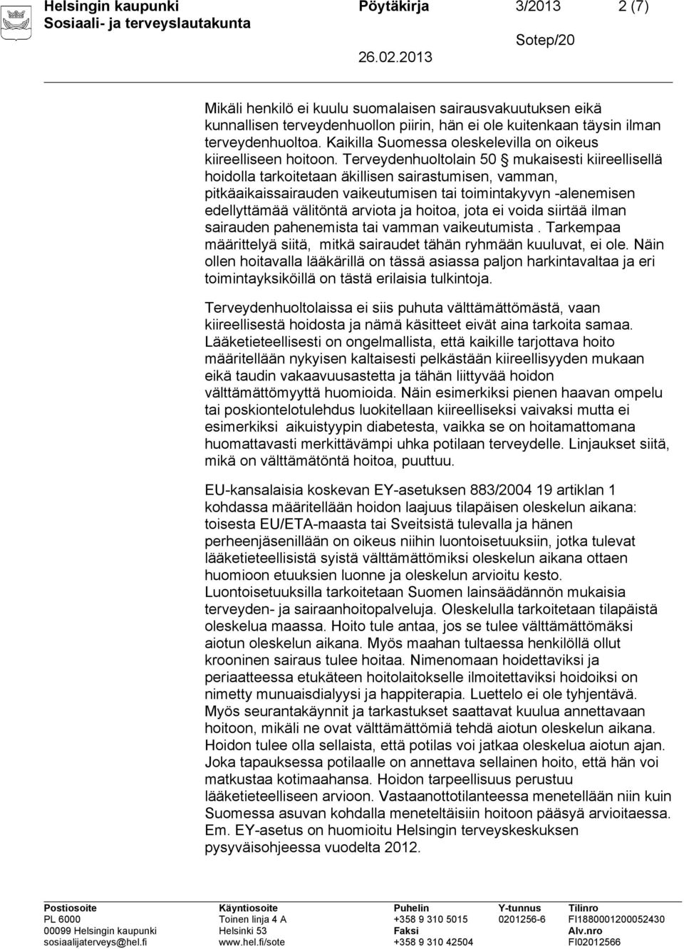 Terveydenhuoltolain 50 mukaisesti kiireellisellä hoidolla tarkoitetaan äkillisen sairastumisen, vamman, pitkäaikaissairauden vaikeutumisen tai toimintakyvyn -alenemisen edellyttämää välitöntä arviota