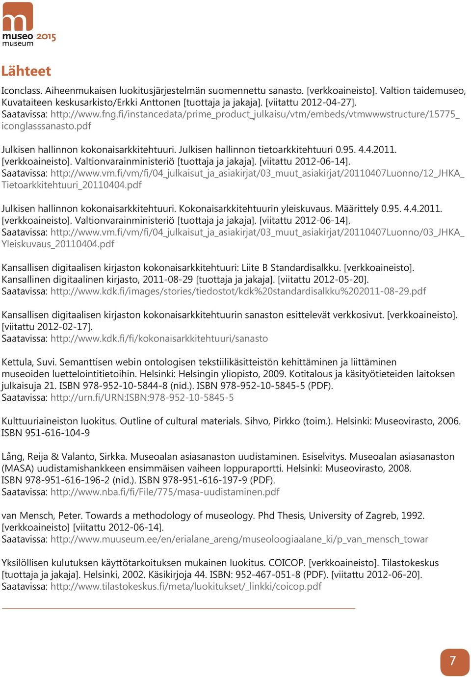 Julkisen hallinnon tietoarkkitehtuuri 0.95. 4.4.2011. [verkkoaineisto]. Valtionvarainministeriö [tuottaja ja jakaja]. [viitattu 2012-06-14]. Saatavissa: http://www.vm.