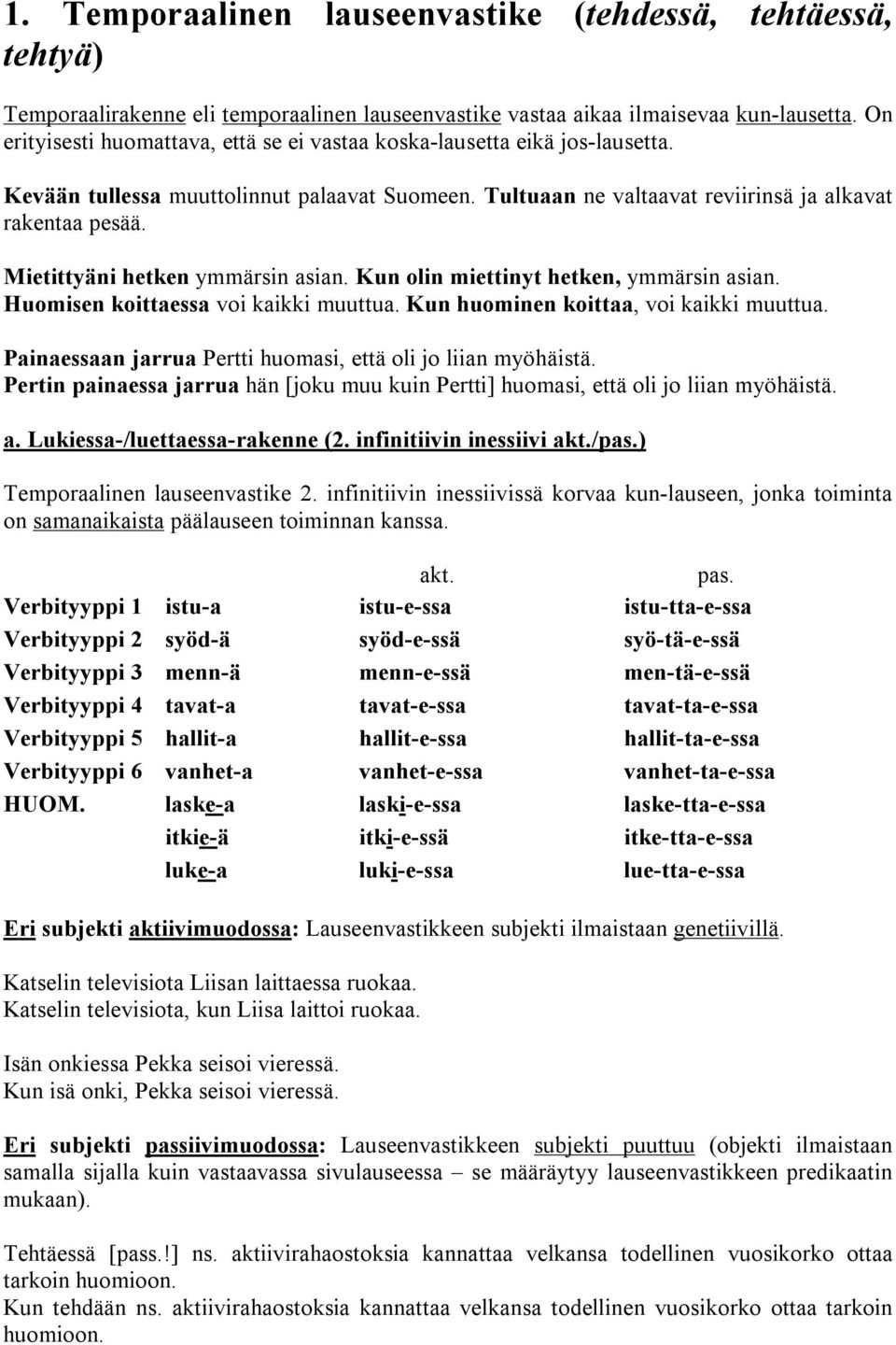 Mietittyäni hetken ymmärsin asian. Kun olin miettinyt hetken, ymmärsin asian. Huomisen koittaessa voi kaikki muuttua. Kun huominen koittaa, voi kaikki muuttua.