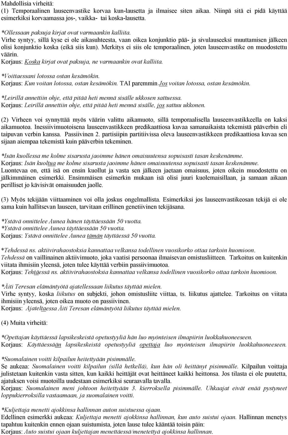 Virhe syntyy, sillä kyse ei ole aikasuhteesta, vaan oikea konjunktio pää- ja sivulauseeksi muuttamisen jälkeen olisi konjunktio koska (eikä siis kun).