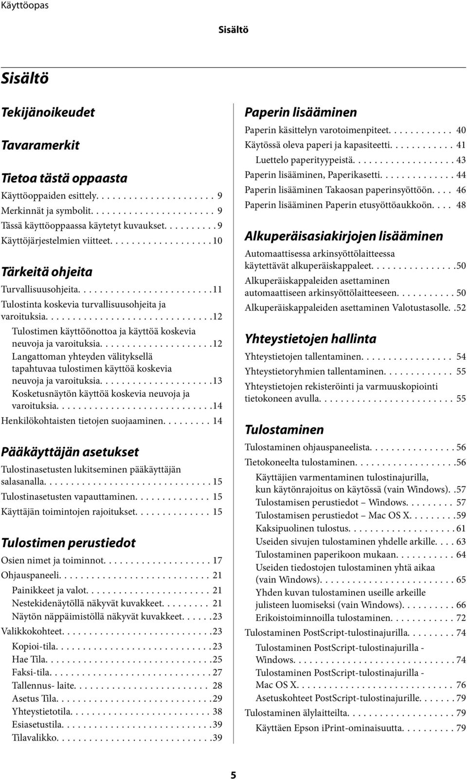 ..12 Langattoman yhteyden välityksellä tapahtuvaa tulostimen käyttöä koskevia neuvoja ja varoituksia...13 Kosketusnäytön käyttöä koskevia neuvoja ja varoituksia.