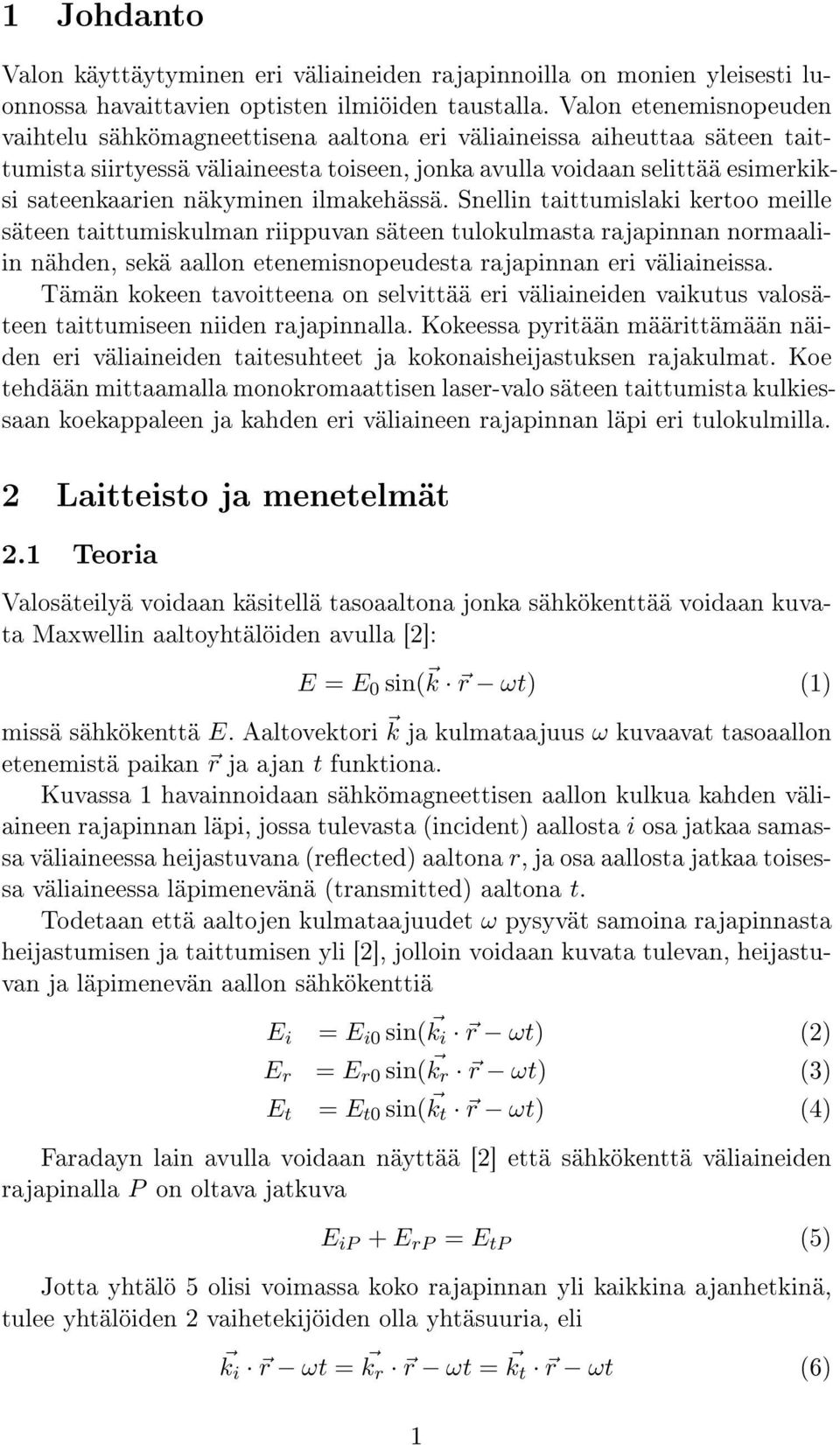 näkyminelmakehässä. Snellin taittumislaki kertoo meille säteen taittumiskulman riippuvan säteen tulokulmasta rajapinnan normaaliin nähden, sekä aallon etenemisnopeudesta rajapinnan eri väliaineissa.