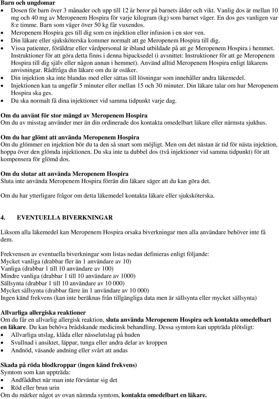 Din läkare eller sjuksköterska kommer normalt att ge Meropenem Hospira till dig. Vissa patienter, föräldrar eller vårdpersonal är ibland utbildade på att ge Meropenem Hospira i hemmet.