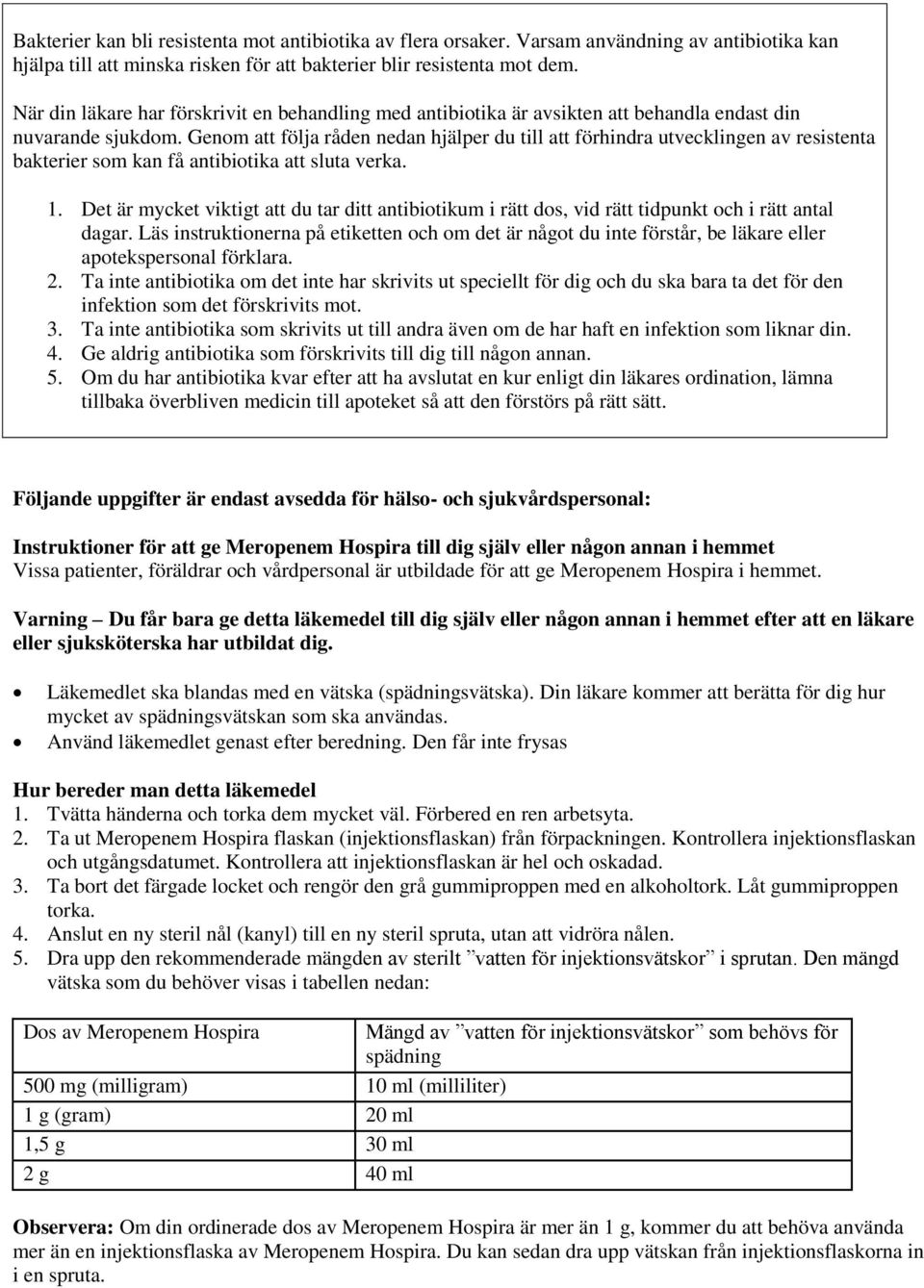 Genom att följa råden nedan hjälper du till att förhindra utvecklingen av resistenta bakterier som kan få antibiotika att sluta verka. 1.