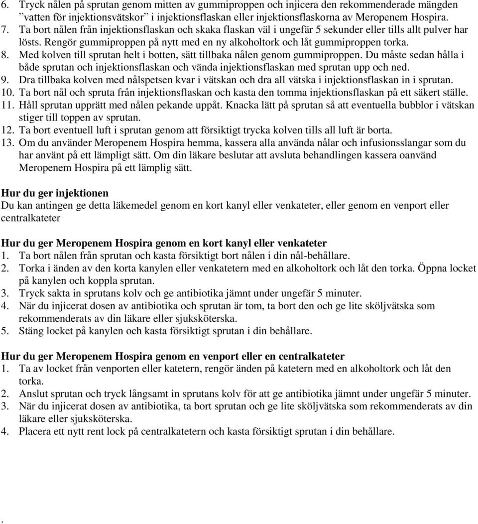 Med kolven till sprutan helt i botten, sätt tillbaka nålen genom gummiproppen. Du måste sedan hålla i både sprutan och injektionsflaskan och vända injektionsflaskan med sprutan upp och ned. 9.