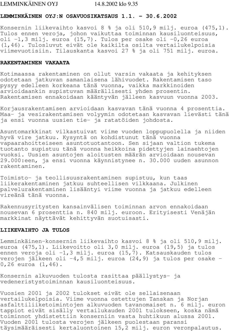 Tulosluvut eivät ole kaikilta osilta vertailukelpoisia viimevuotisiin. Tilauskanta kasvoi 27 % ja oli 751 milj. euroa.