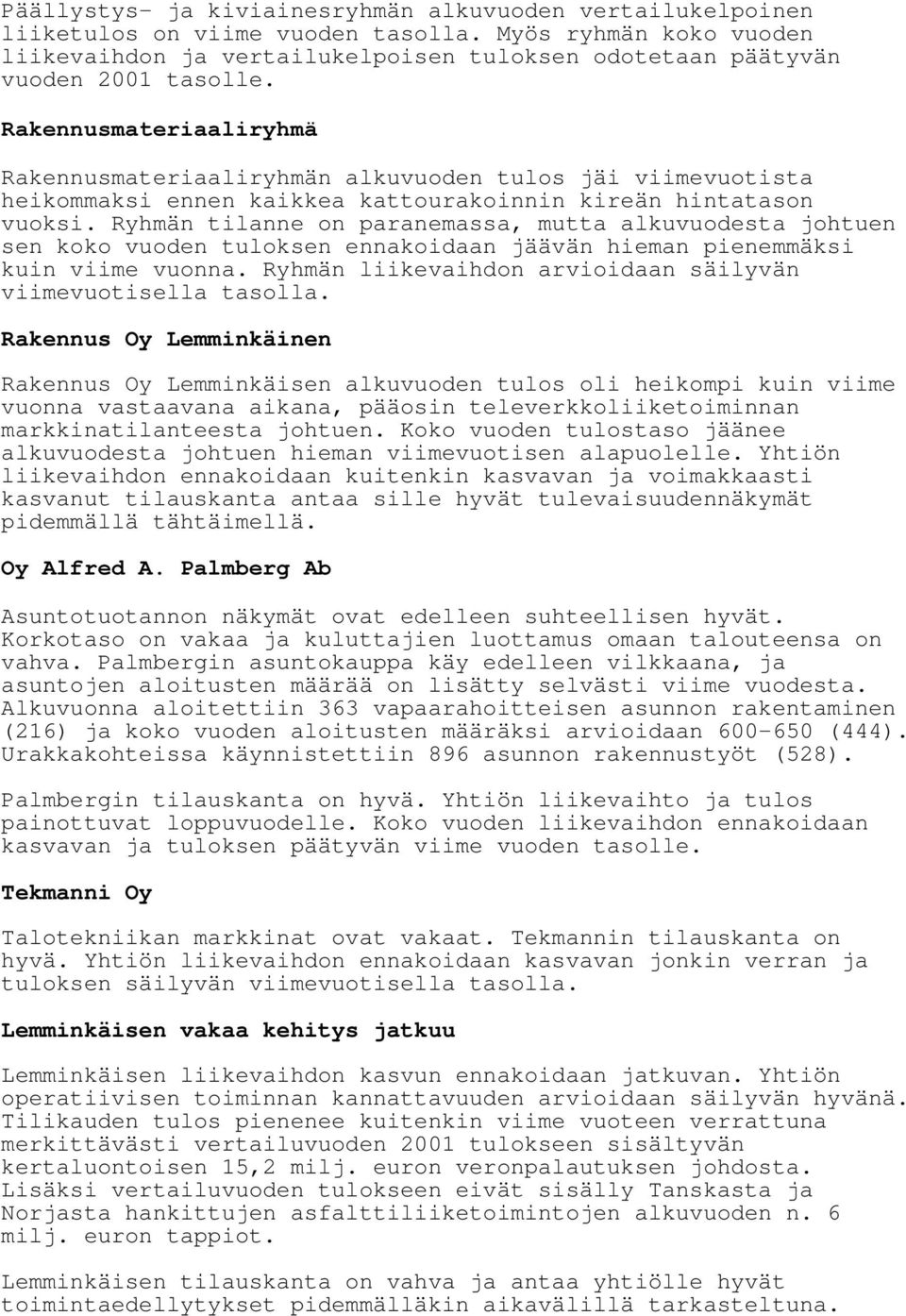 5DNHQQXVPDWHULDDOLU\KPl Rakennusmateriaaliryhmän alkuvuoden tulos jäi viimevuotista heikommaksi ennen kaikkea kattourakoinnin kireän hintatason vuoksi.