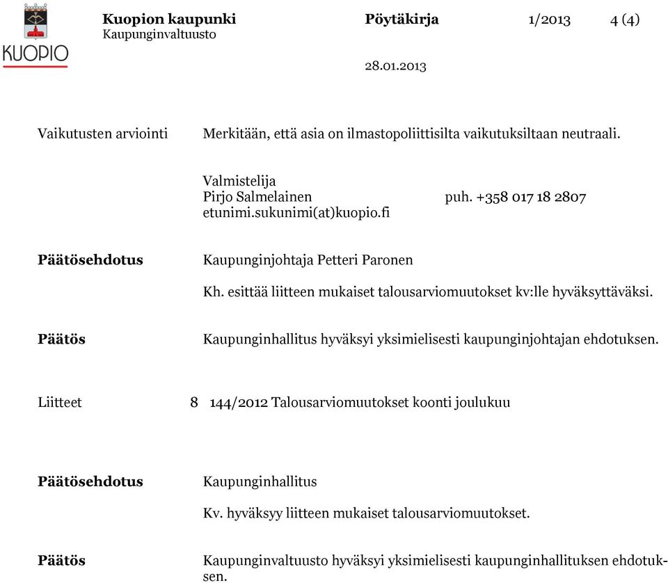 esittää liitteen mukaiset talousarviomuutokset kv:lle hyväksyttäväksi. Päätös Kaupunginhallitus hyväksyi yksimielisesti kaupunginjohtajan ehdotuksen.