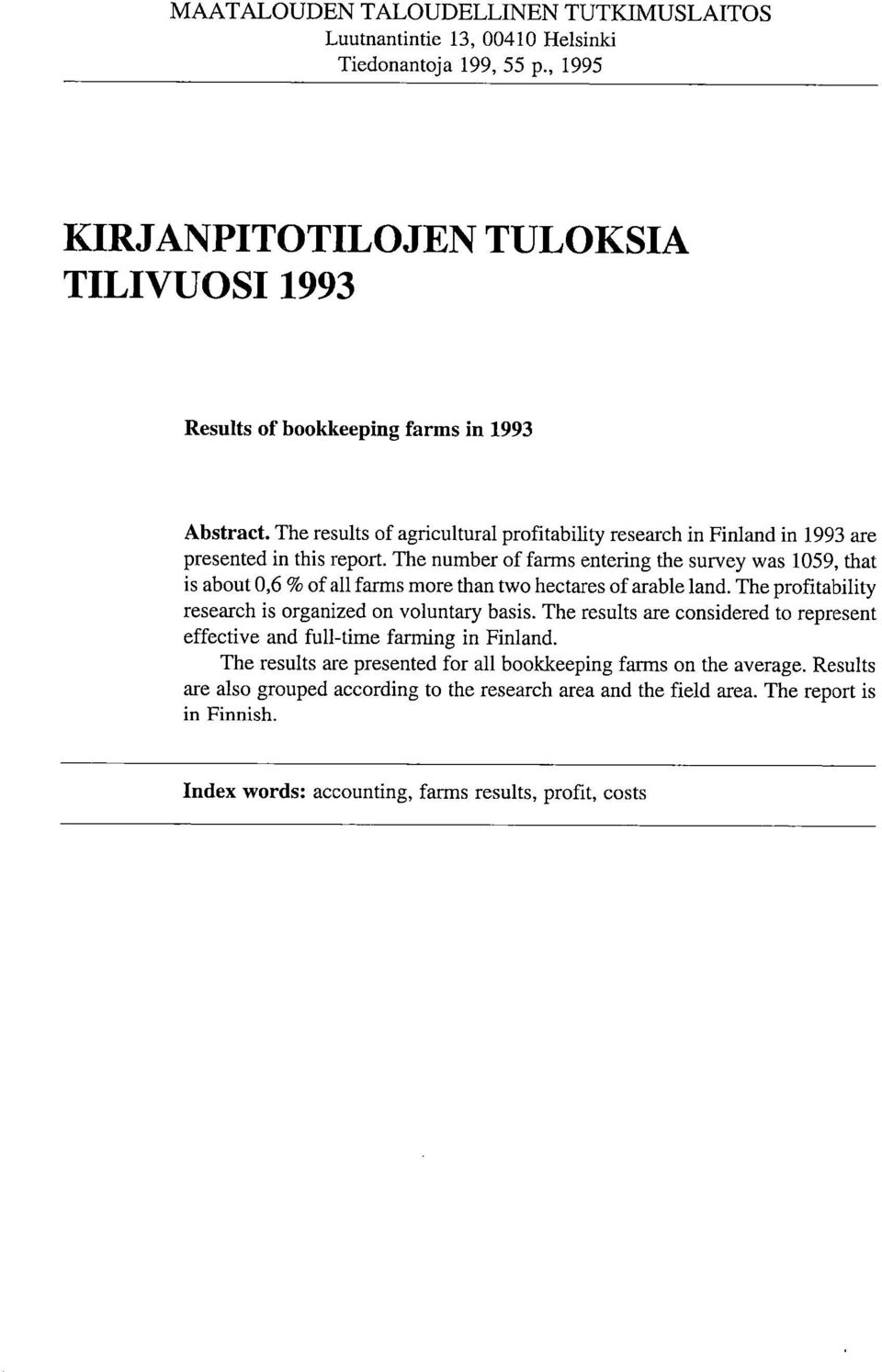 The number f farms tering the survey was 159, that is abut,6 % f all farms mre than tw hectares f arable land. The prfitability research is rganized n vluntary basis.