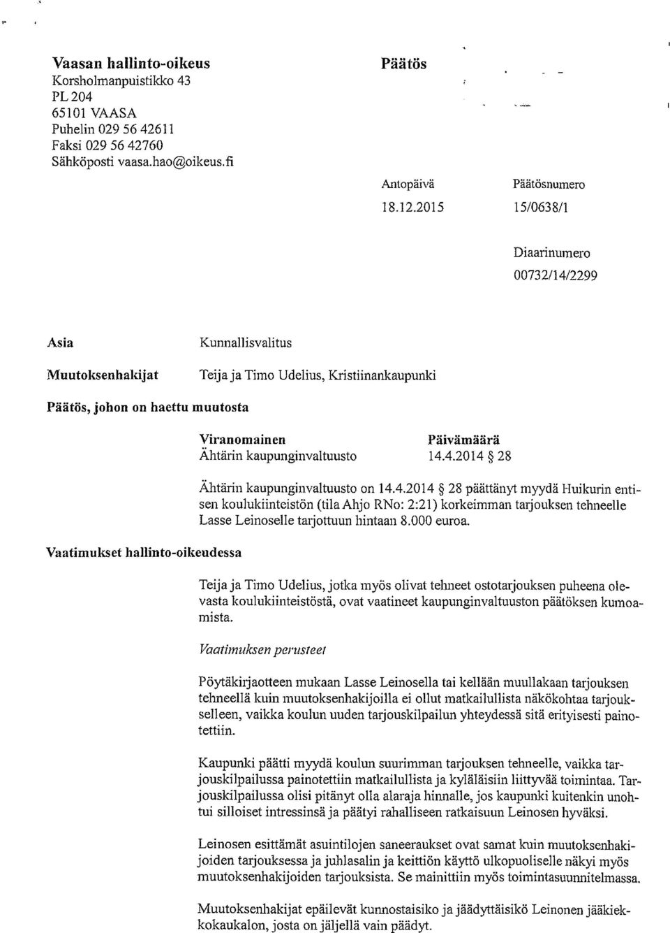 Päivämäärä Ahtärin kaupunginvaltuusto 14.4.2014 28 Ähtärin kaupunginvaltuusto on 14.4.20 14 28 päättänyt myydä Huikurin enti sen koulukiinteistön (tila Ahjo RNo: 2:21) korkeimman tarjouksen tehneelle Lasse Leinoselle tarjottuun hintaan 8.