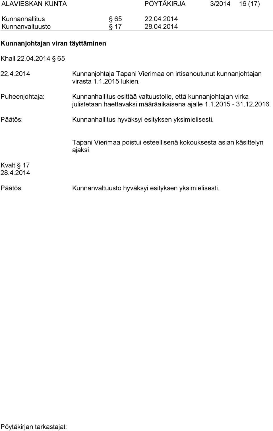 Puheenjohtaja: Kunnanhallitus esittää valtuustolle, että kunnanjohtajan virka julistetaan haettavaksi määräaikaisena ajalle 1.1.2015-31.12.2016.