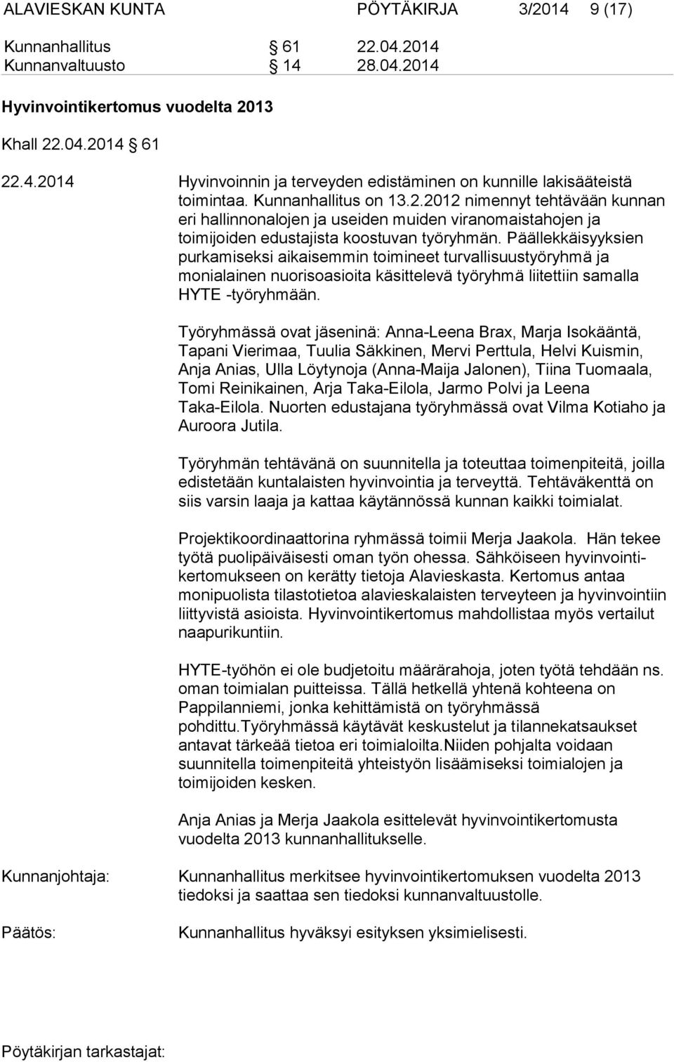 Päällekkäisyyksien purkamiseksi aikaisemmin toimineet turvallisuustyöryhmä ja monialainen nuorisoasioita käsittelevä työryhmä liitettiin samalla HYTE -työryhmään.