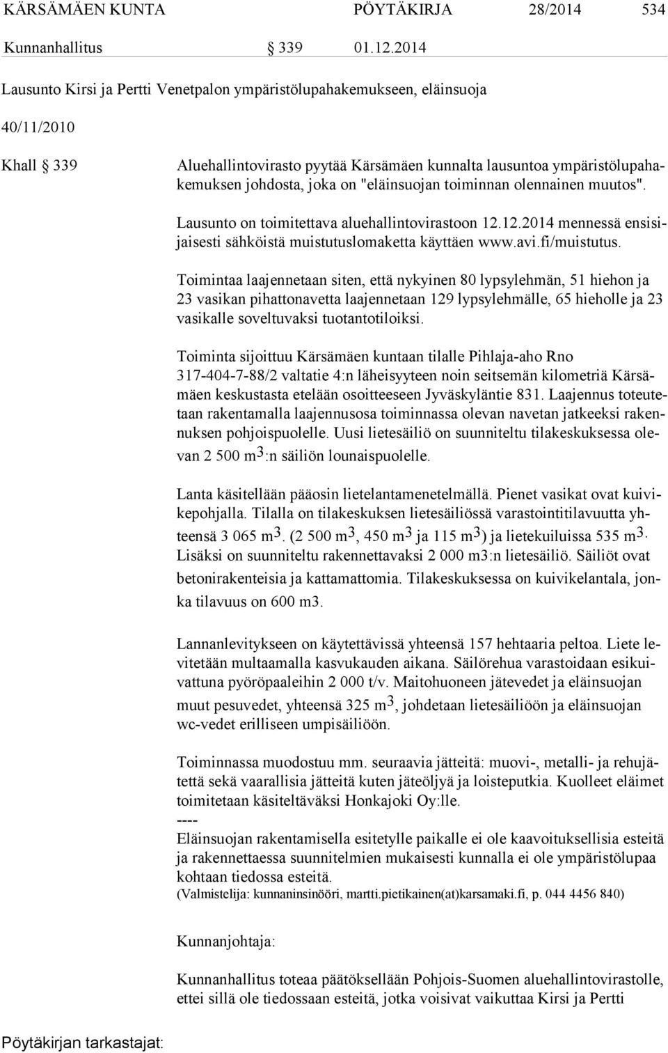 joka on "eläinsuojan toiminnan olennainen muutos". Lausunto on toimitettava aluehallintovirastoon 12.12.2014 mennessä en si sijai ses ti sähköistä muistutuslomaketta käyttäen www.avi.fi/muistutus.