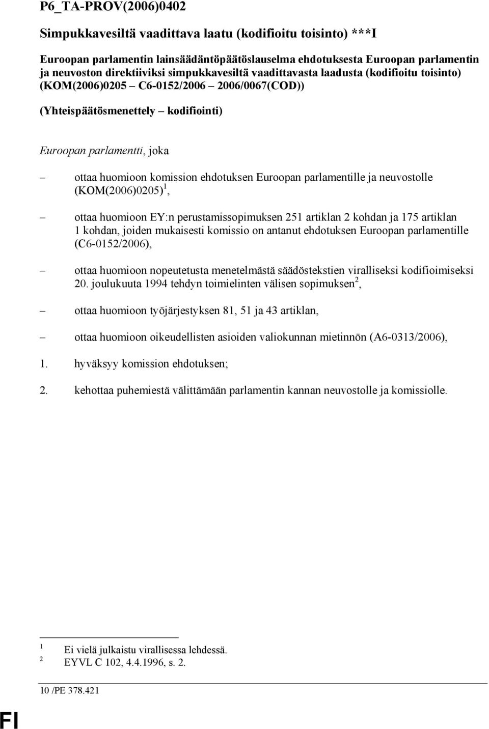 ehdotuksen Euroopan parlamentille ja neuvostolle (KOM(2006)0205) 1, ottaa huomioon EY:n perustamissopimuksen 251 artiklan 2 kohdan ja 175 artiklan 1 kohdan, joiden mukaisesti komissio on antanut