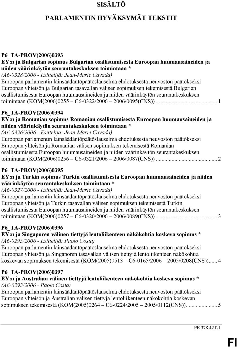 tekemisestä Bulgarian osallistumisesta Euroopan huumausaineiden ja niiden väärinkäytön seurantakeskuksen toimintaan (KOM(2006)0255 C6-0322/2006 2006/0095(CNS)).