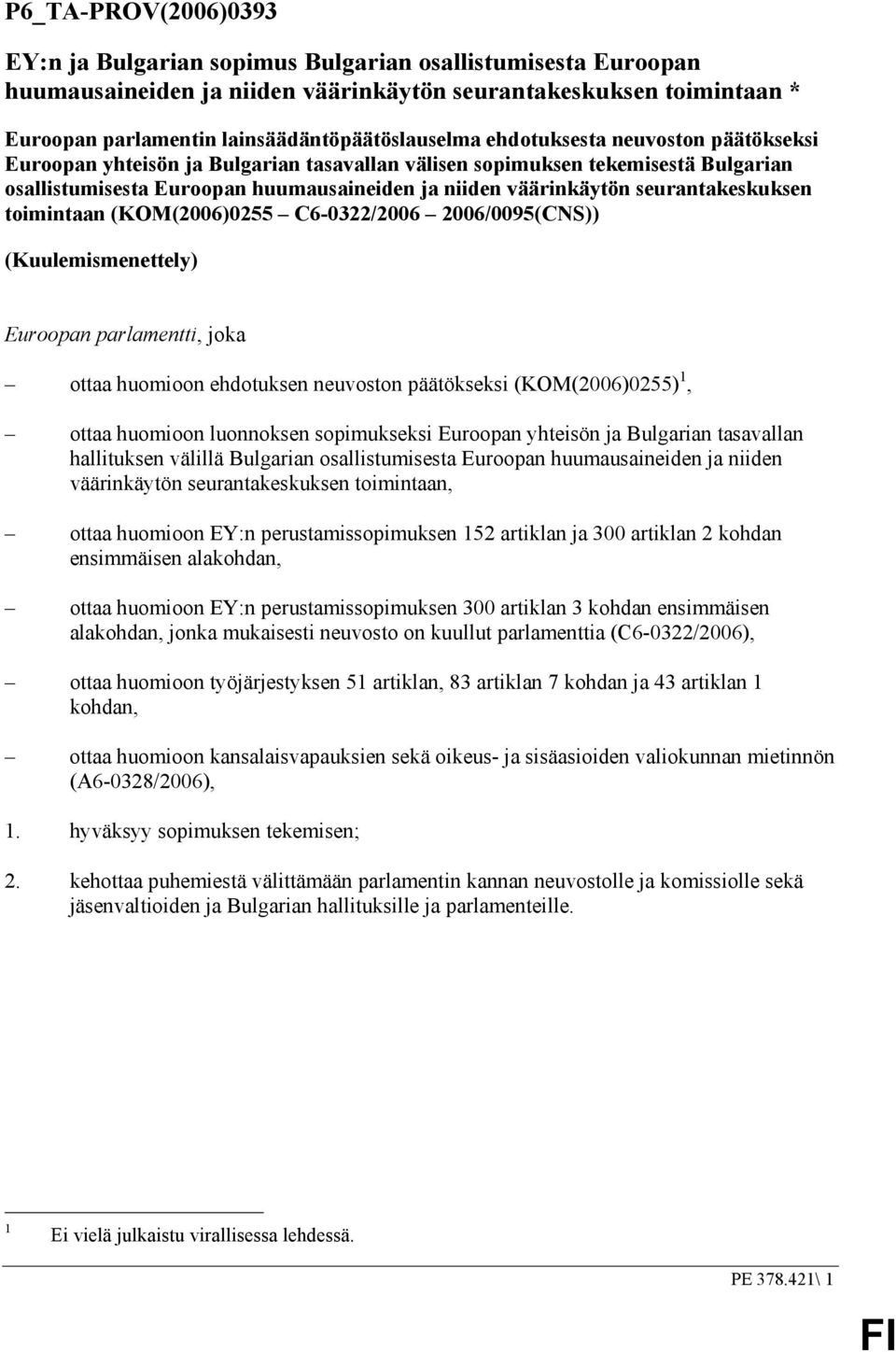 väärinkäytön seurantakeskuksen toimintaan (KOM(2006)0255 C6-0322/2006 2006/0095(CNS)) (Kuulemismenettely) Euroopan parlamentti, joka ottaa huomioon ehdotuksen neuvoston päätökseksi (KOM(2006)0255) 1,