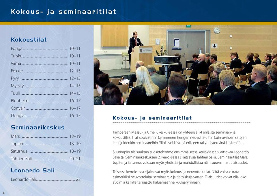 .. 22 Kokous- ja seminaaritilat Tampereen Messu- ja Urheilukeskuksessa on yhteensä 14 erilaista seminaari- ja kokoustilaa.